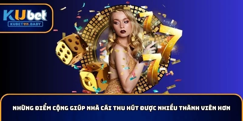 Điểm cộng giúp KUBET11 thu hút được nhiều thành viên
